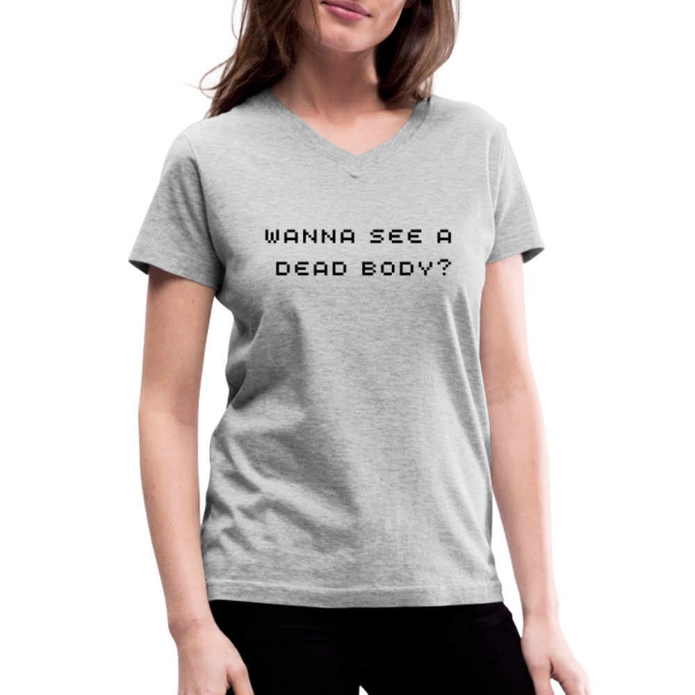 Wanna See a Dead Body? by Hoppy Boy Designs Women's V-Neck T-Shirt - gray
