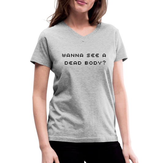 Wanna See a Dead Body? by Hoppy Boy Designs Women's V-Neck T-Shirt - gray