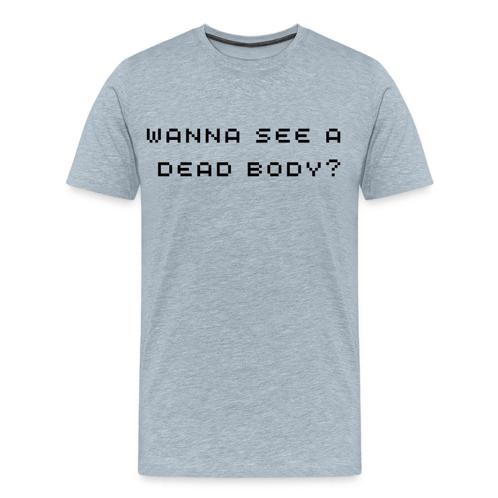 Wanna See a Dead Body? by Hoppy Boy Designs Men's Premium T-Shirt - heather ice blue