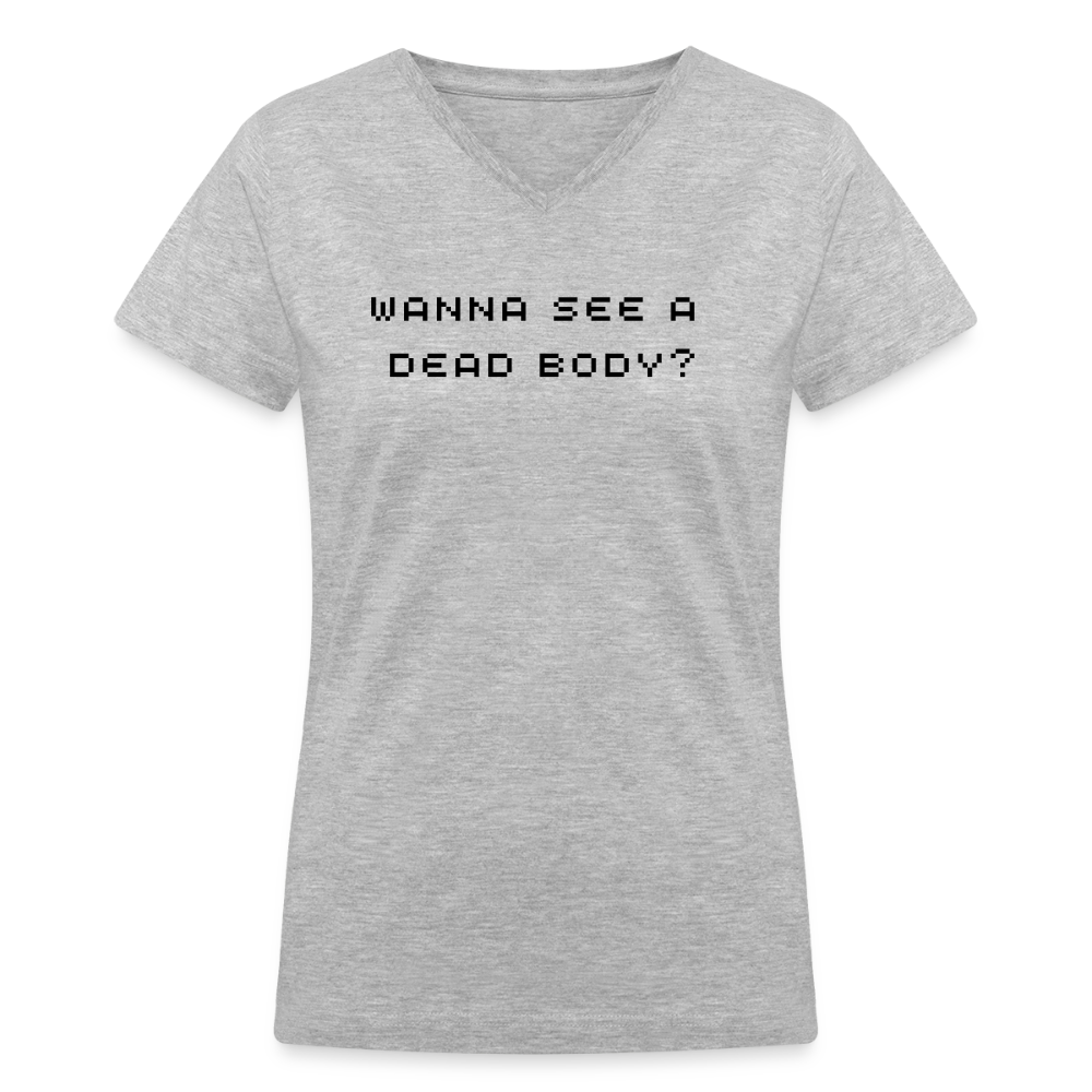Wanna See a Dead Body? by Hoppy Boy Designs Women's V-Neck T-Shirt - gray