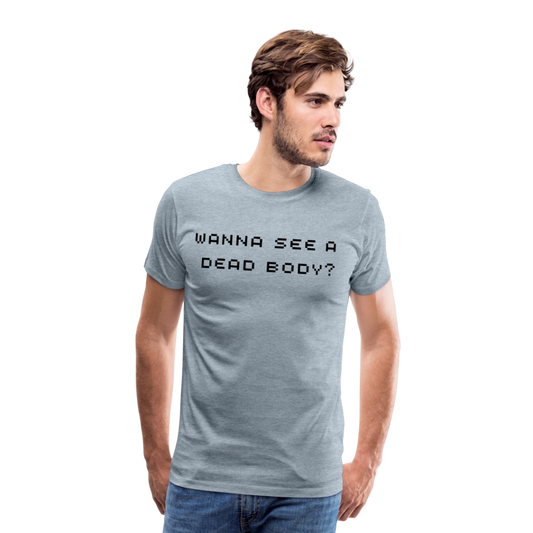 Wanna See a Dead Body? by Hoppy Boy Designs Men's Premium T-Shirt - heather ice blue