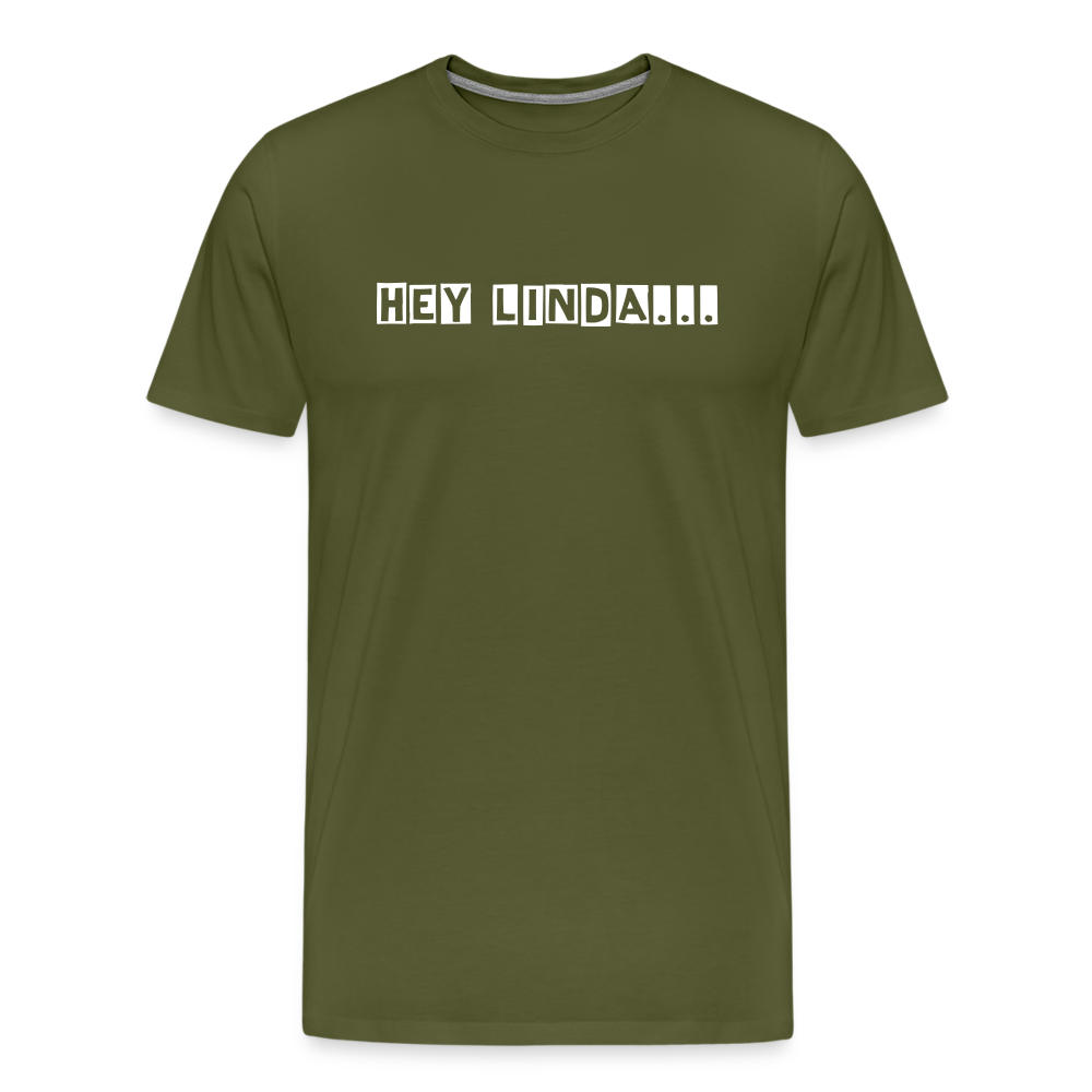 Hey Linda... by Hoppy Boy Designs Men's Premium T-Shirt - olive green